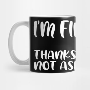 I'm fine...thanks for not asking, funny quote gift idea Mug